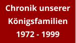 Chronik unserer Königsfamilien 1972 - 1999