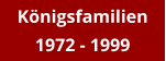 Königsfamilien 1972 - 1999
